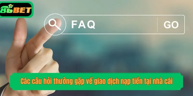 Các câu hỏi thường gặp về giao dịch nạp tiền tại nhà cái