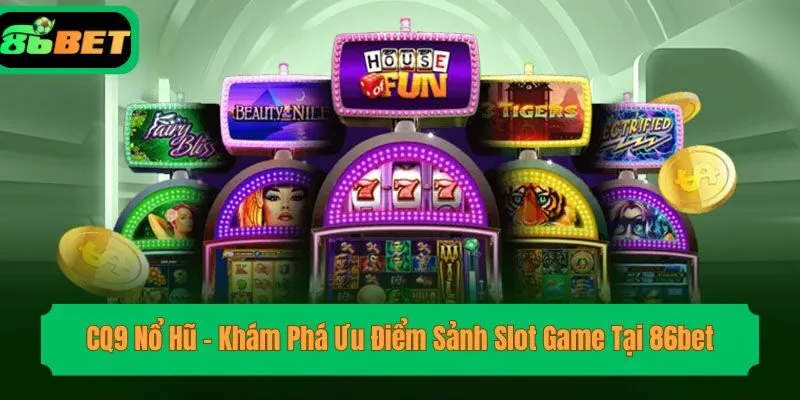 CQ9 Nổ Hũ - Khám Phá Ưu Điểm Sảnh Slot Game Tại 86bet