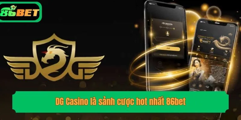 DG Casino là sảnh cược hot nhất 86bet