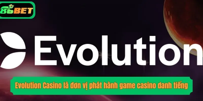 Evolution Casino là đơn vị phát hành game casino danh tiếng