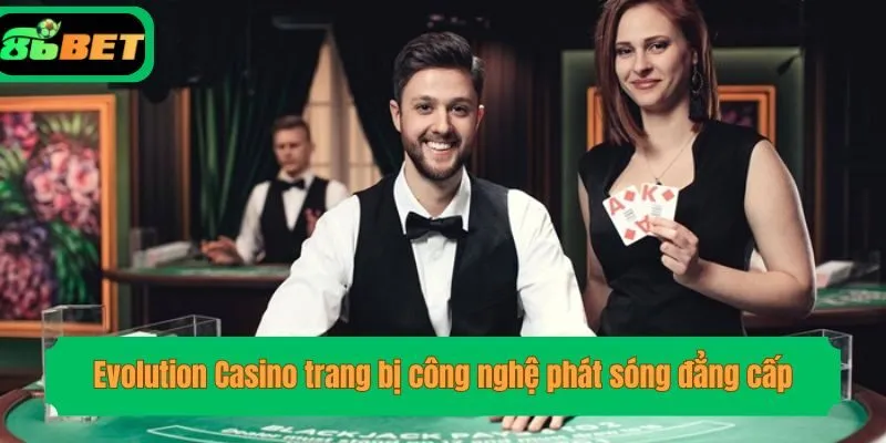 Evolution Casino trang bị công nghệ phát sóng đẳng cấp