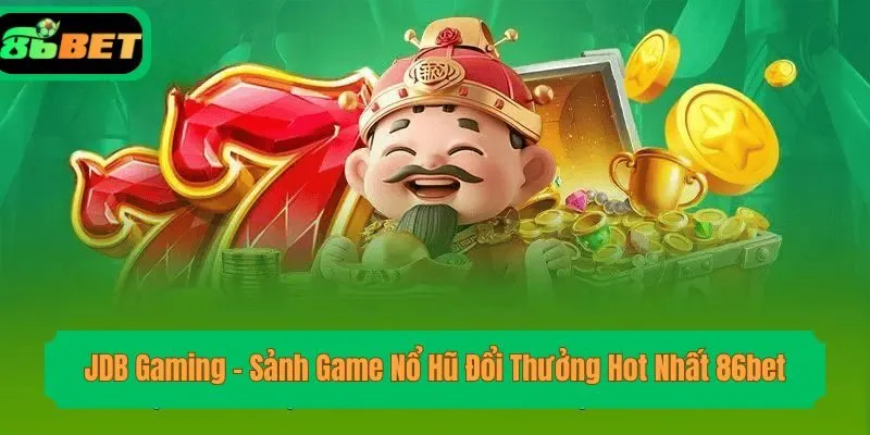 JDB Gaming - Sảnh Game Nổ Hũ Đổi Thưởng Hot Nhất 86bet