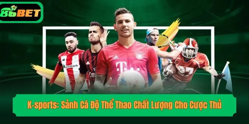 K-sports: Sảnh Cá Độ Thể Thao Chất Lượng Cho Cược Thủ