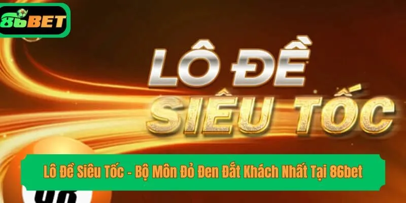 Lô Đề Siêu Tốc - Bộ Môn Đỏ Đen Đắt Khách Nhất Tại 86bet
