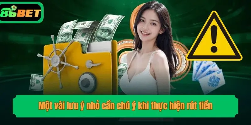 Một vài lưu ý nhỏ cần chú ý khi thực hiện rút tiền