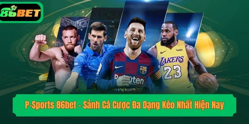 P-Sports 86bet - Sảnh Cá Cược Đa Dạng Kèo Nhất Hiện Nay