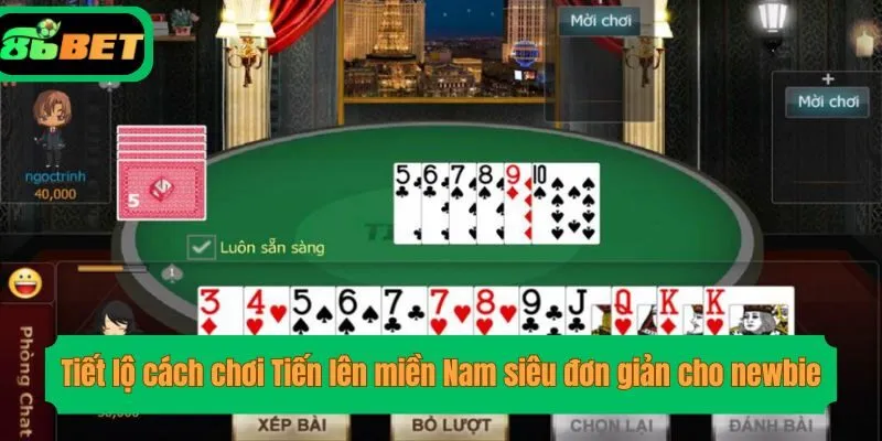 Tiết lộ cách chơi Tiến lên miền Nam siêu đơn giản cho newbie