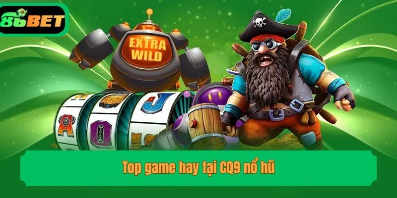 Top game hay tại CQ9 nổ hũ