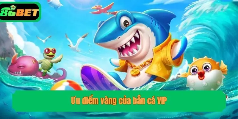Ưu điểm vàng của bắn cá VIP
